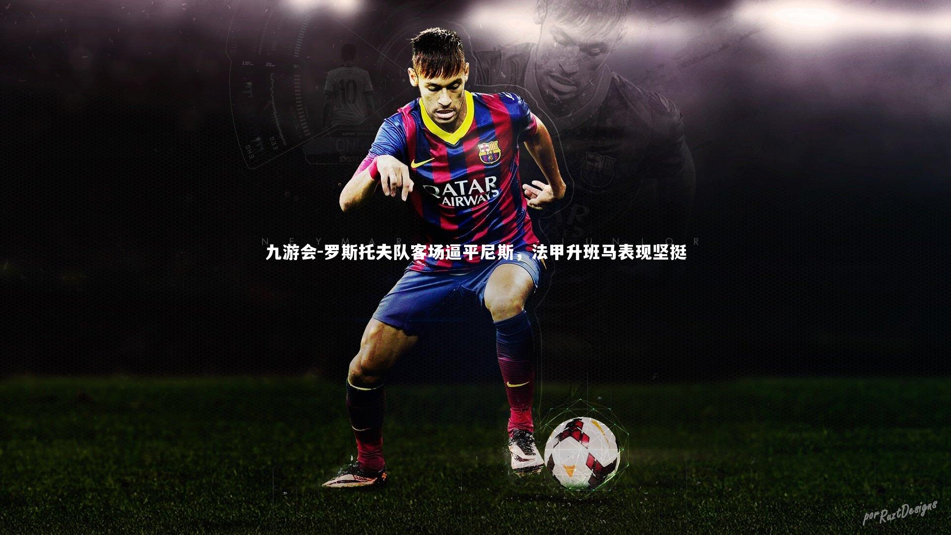 罗斯托夫队客场逼平尼斯，法甲升班马表现坚挺