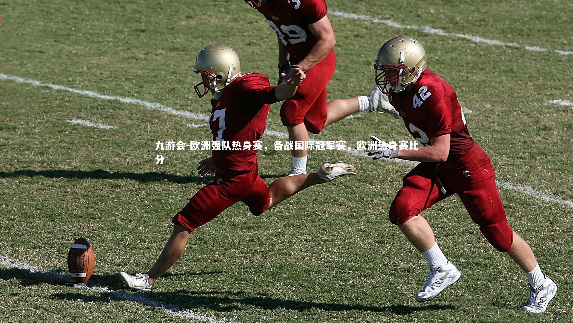 九游会-欧洲强队热身赛，备战国际冠军赛，欧洲热身赛比分