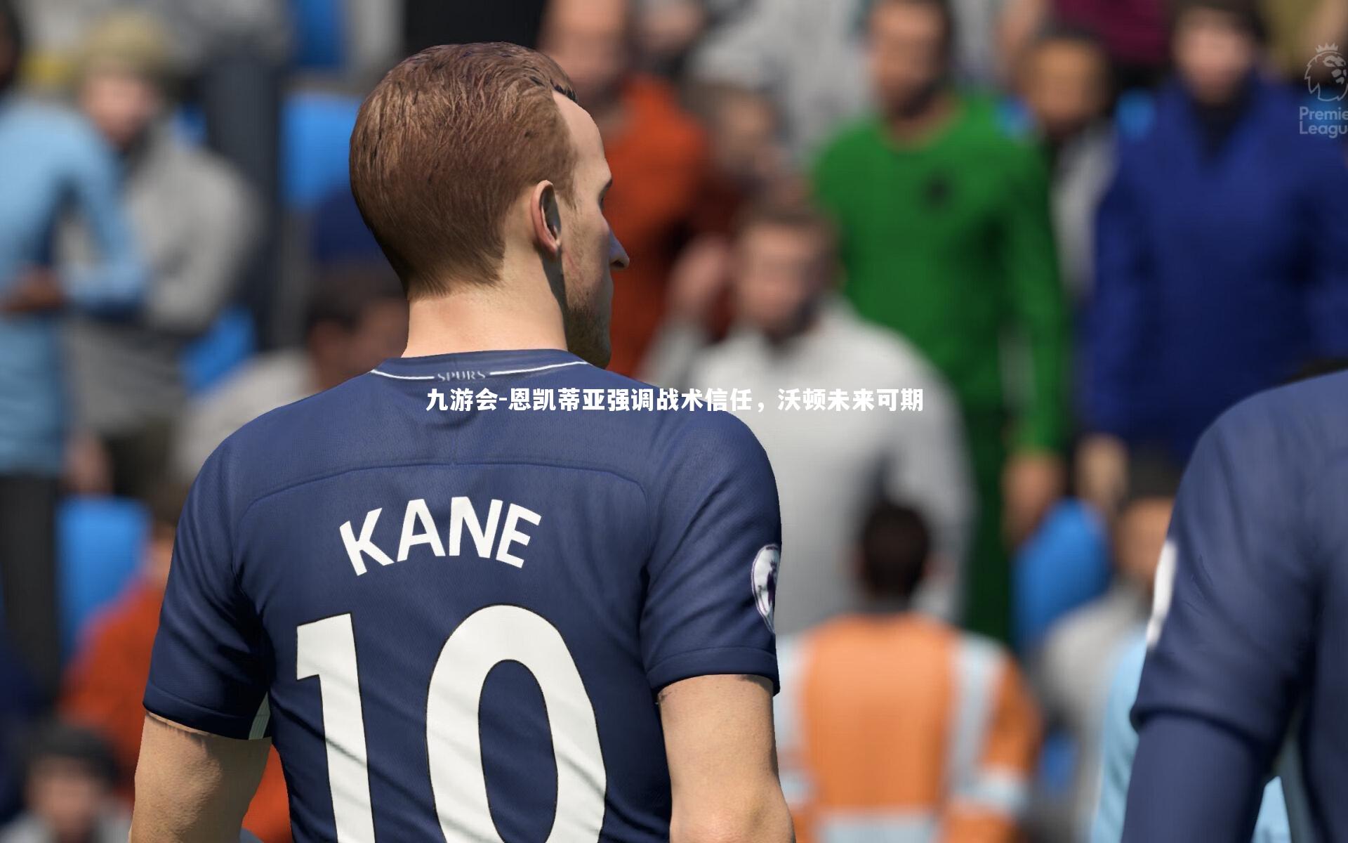 恩凯蒂亚强调战术信任,沃顿未来可期