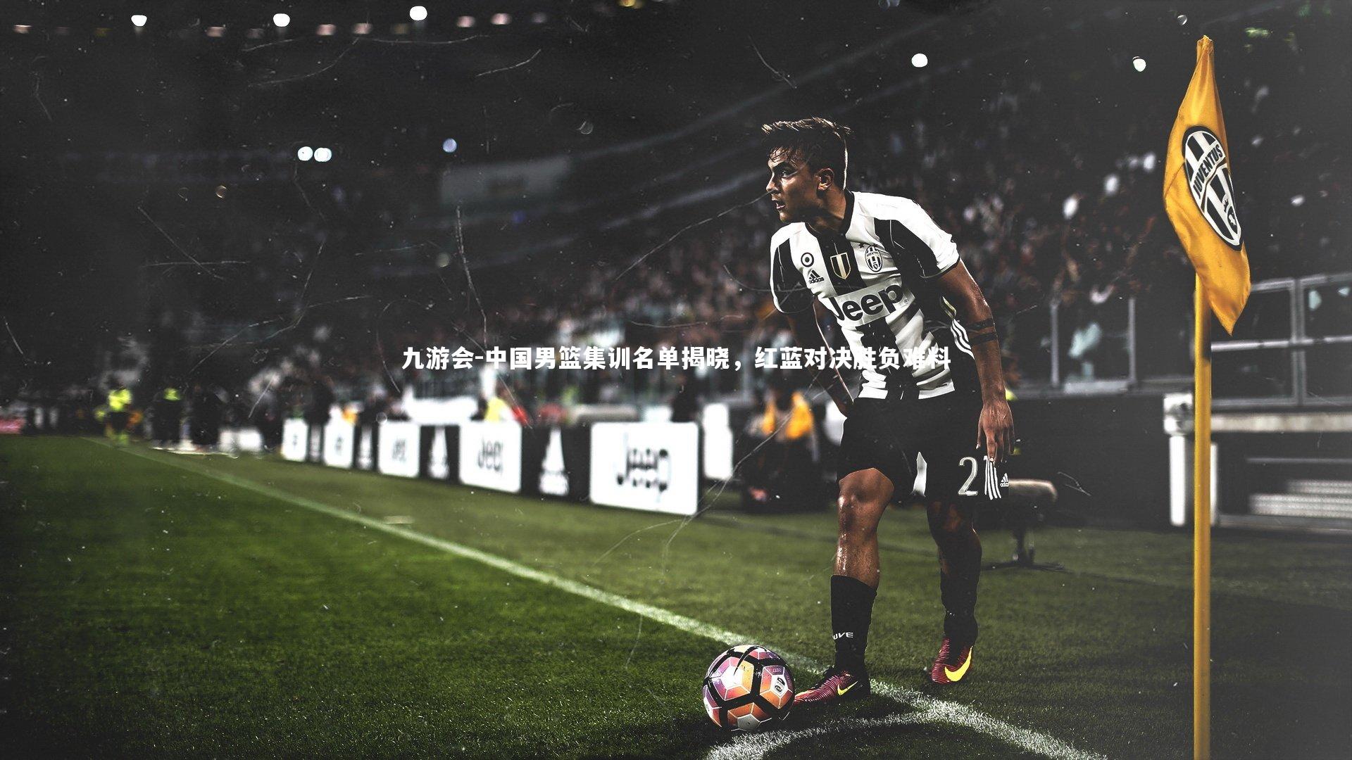 中国男篮集训名单揭晓，红蓝对决胜负难料