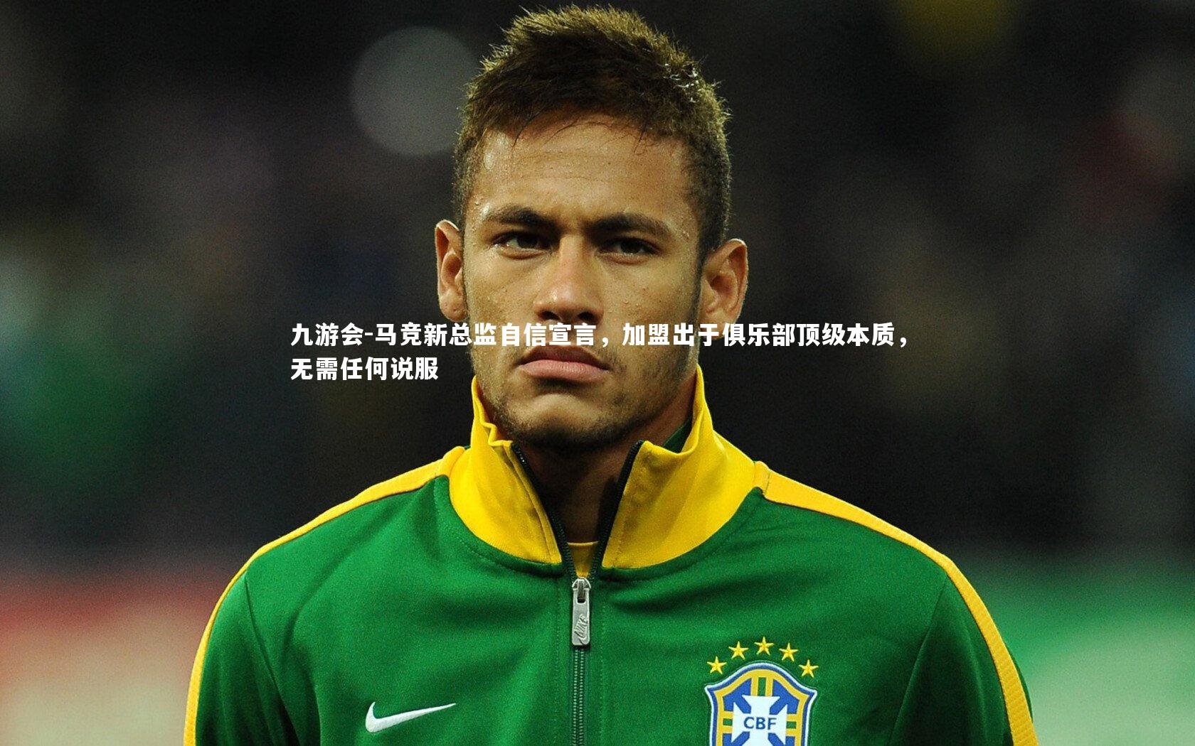 马竞新总监自信宣言，加盟出于俱乐部顶级本质，无需任何说服